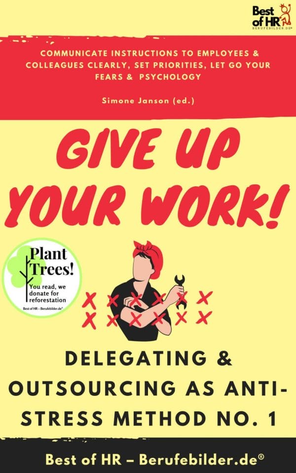 Give up Your Work! Delegating & Outsourcing as Anti-Stress Method No. 1 (Engl. Version)