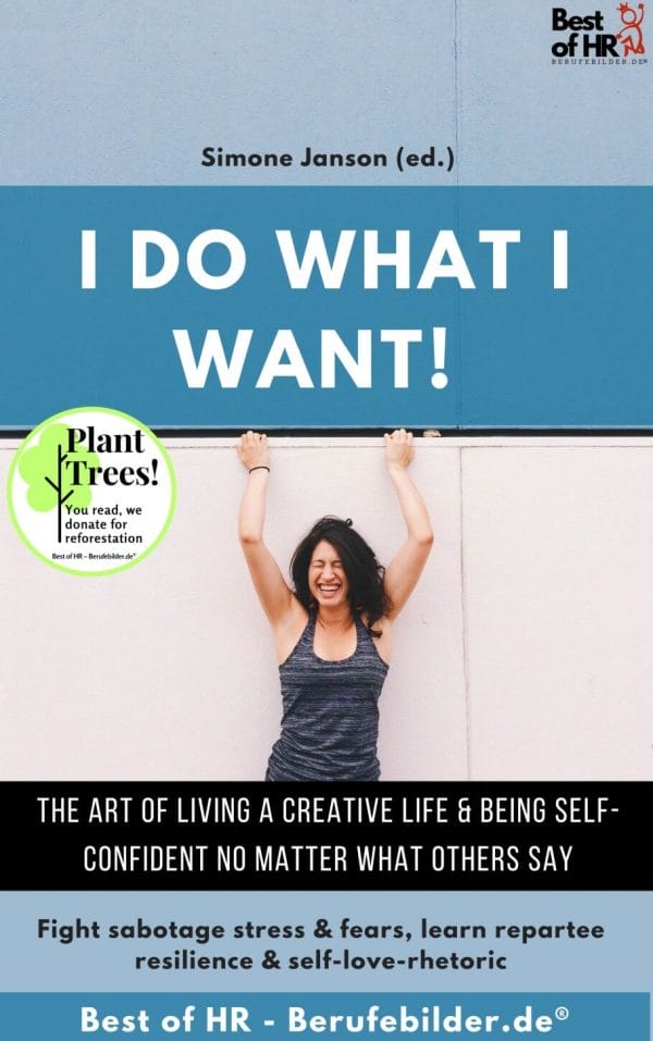 I do what I want! The art of living a creative life & being self-confident no matter what others say (Engl. Version)