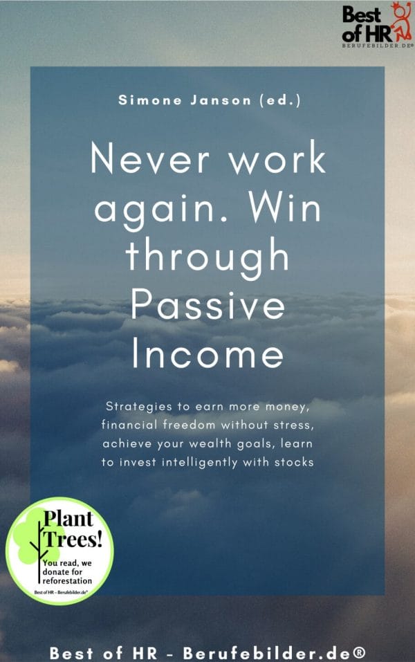 Never work again. Win through Passive Income (Engl. Version)