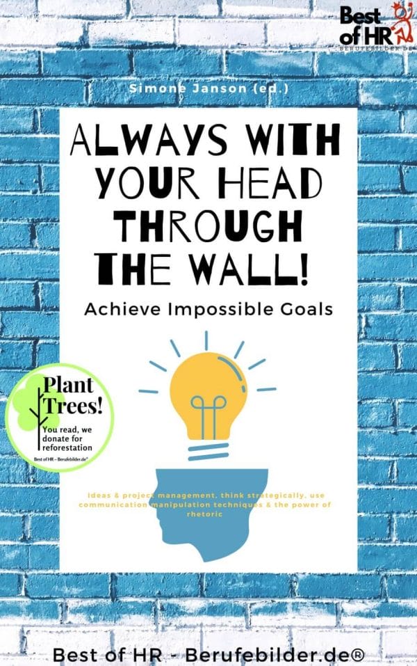Always With Your Head Through the Wall! Achieve Impossible Goals (Engl. Version)