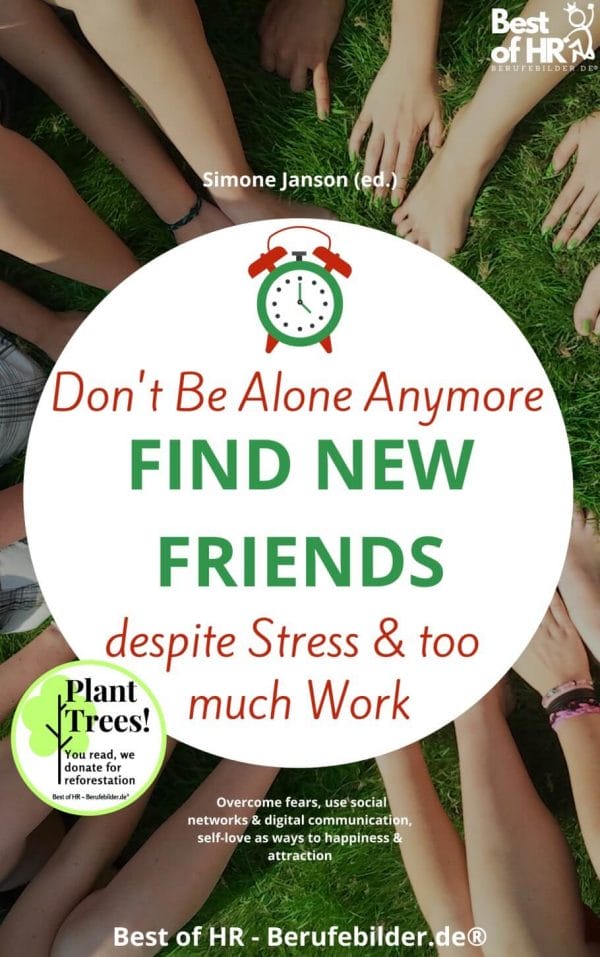 Don't Be Alone Anymore. Find New Friends despite Stress & too much Work (Engl. Version)