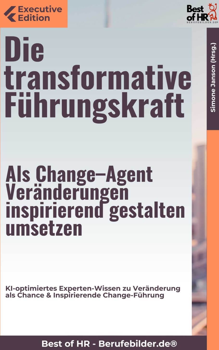 Die transformative Führungskraft – Als Change–Agent Veränderungen inspirierend gestalten umsetzen