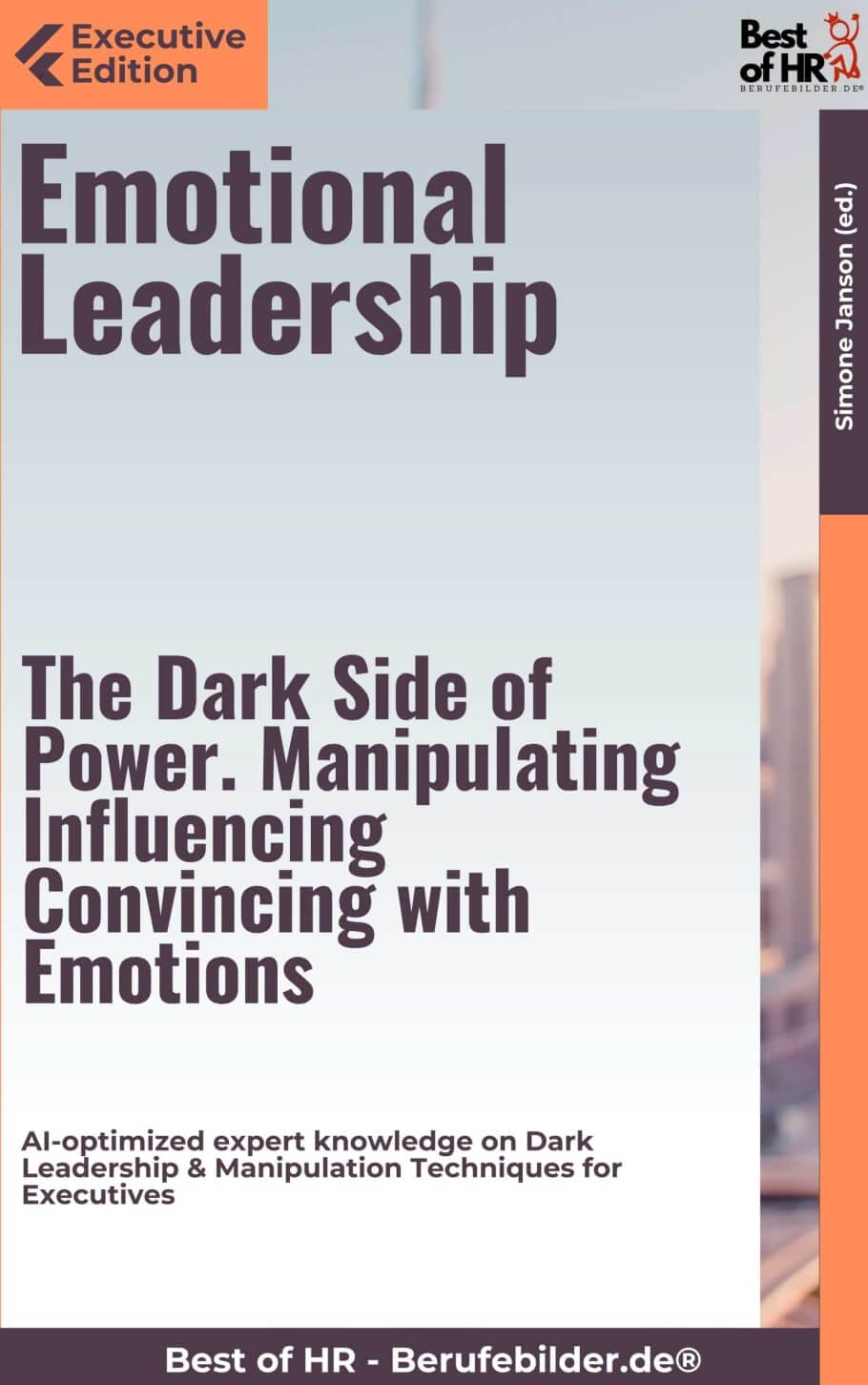 Emotional Leadership – The Dark Side of Power. Manipulating, Influencing, Convincing with Emotions (Engl. Version)